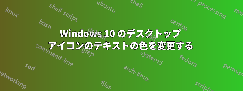 Windows 10 のデスクトップ アイコンのテキストの色を変更する