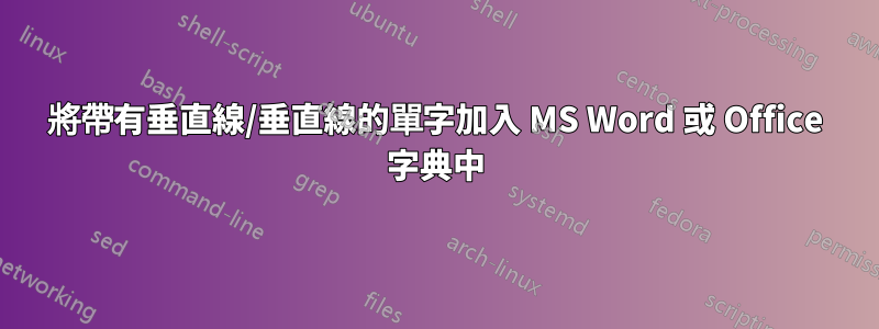 將帶有垂直線/垂直線的單字加入 MS Word 或 Office 字典中