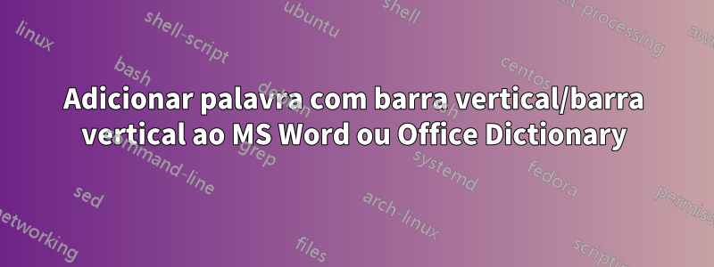 Adicionar palavra com barra vertical/barra vertical ao MS Word ou Office Dictionary