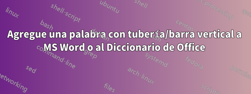 Agregue una palabra con tubería/barra vertical a MS Word o al Diccionario de Office