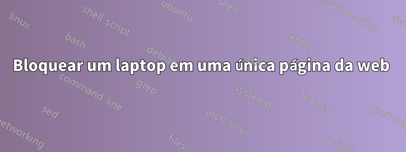 Bloquear um laptop em uma única página da web