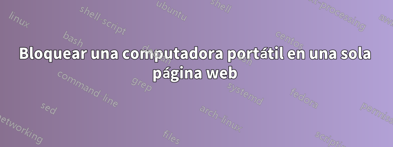 Bloquear una computadora portátil en una sola página web