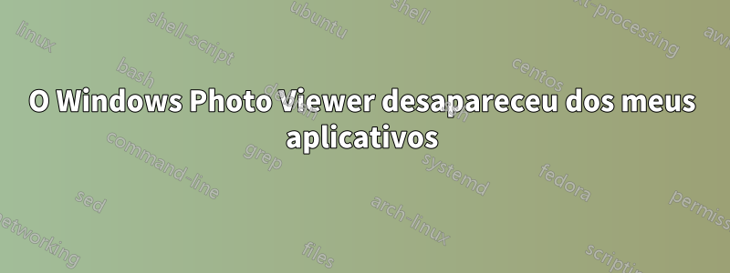 O Windows Photo Viewer desapareceu dos meus aplicativos