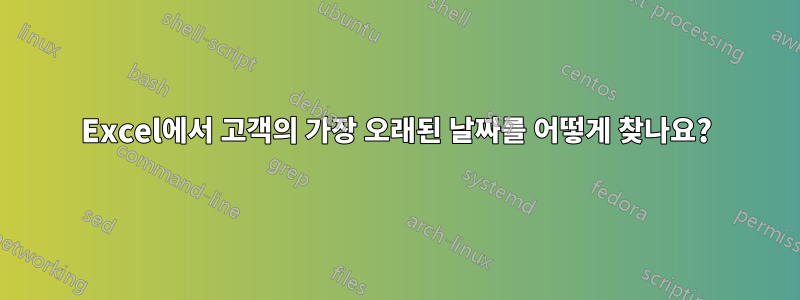 Excel에서 고객의 가장 오래된 날짜를 어떻게 찾나요?