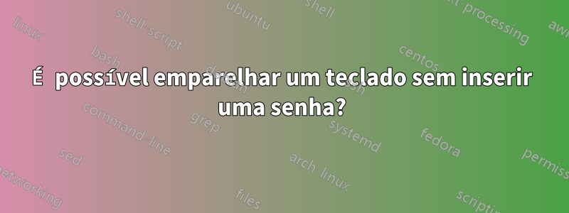 É possível emparelhar um teclado sem inserir uma senha?