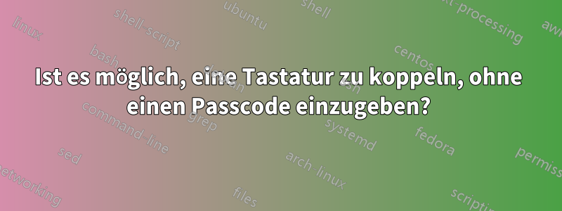 Ist es möglich, eine Tastatur zu koppeln, ohne einen Passcode einzugeben?