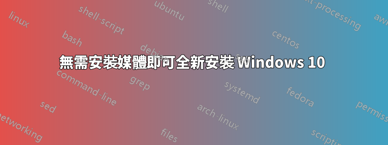 無需安裝媒體即可全新安裝 Windows 10