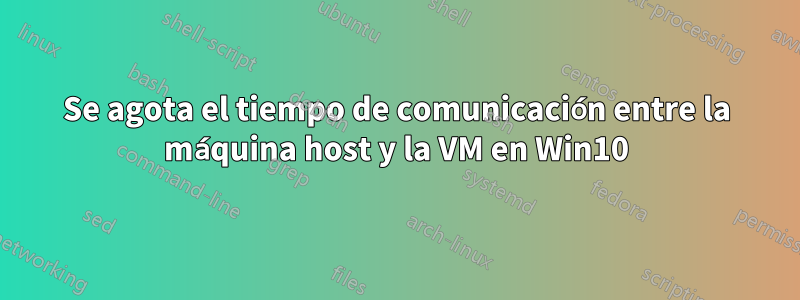 Se agota el tiempo de comunicación entre la máquina host y la VM en Win10