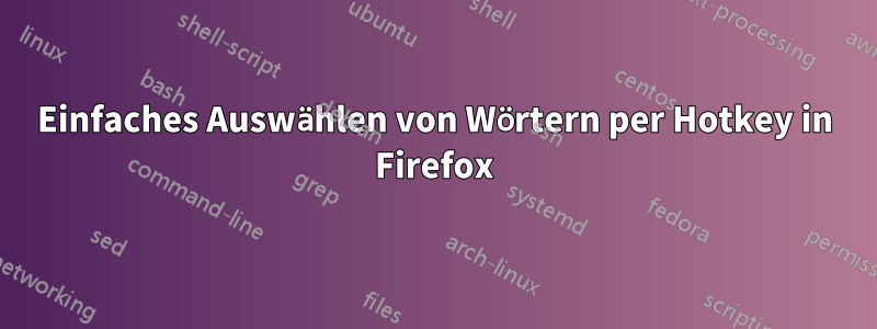 Einfaches Auswählen von Wörtern per Hotkey in Firefox