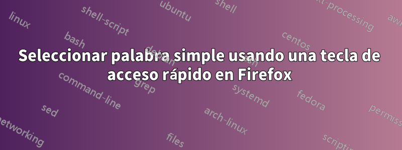 Seleccionar palabra simple usando una tecla de acceso rápido en Firefox