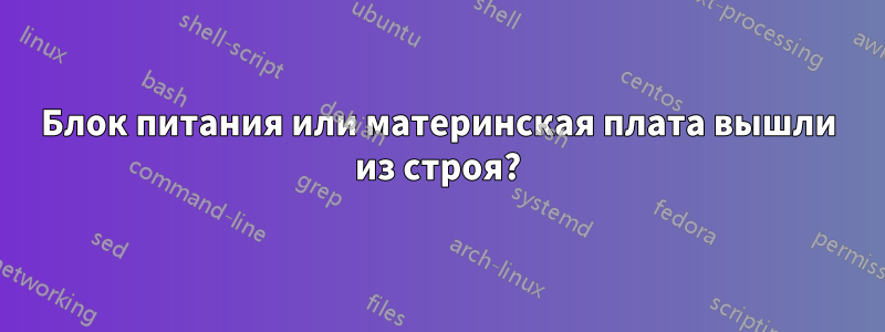 Блок питания или материнская плата вышли из строя?