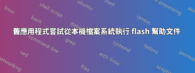 舊應用程式嘗試從本機檔案系統執行 flash 幫助文件