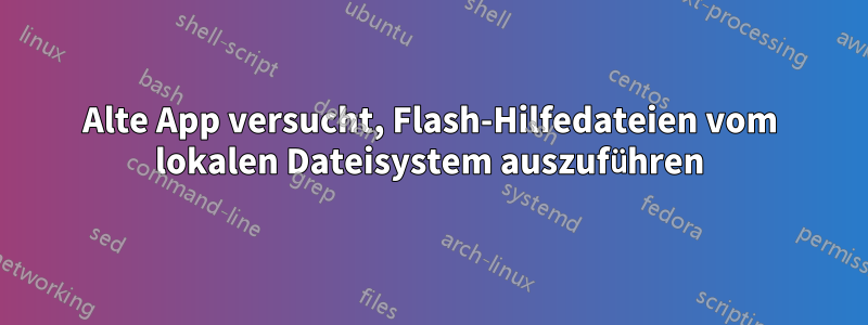 Alte App versucht, Flash-Hilfedateien vom lokalen Dateisystem auszuführen