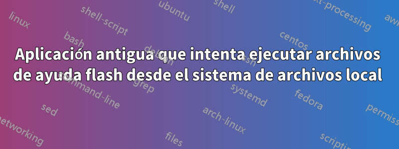 Aplicación antigua que intenta ejecutar archivos de ayuda flash desde el sistema de archivos local