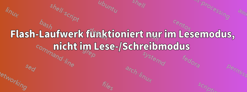 Flash-Laufwerk funktioniert nur im Lesemodus, nicht im Lese-/Schreibmodus 