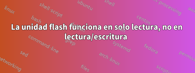 La unidad flash funciona en solo lectura, no en lectura/escritura 