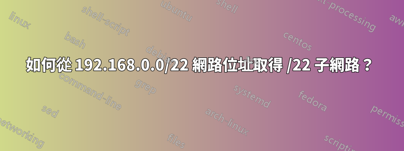 如何從 192.168.0.0/22 網路位址取得 /22 子網路？