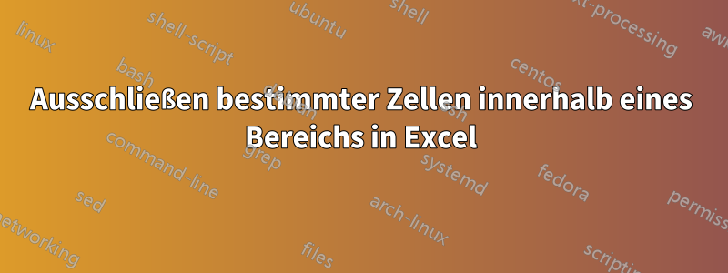 Ausschließen bestimmter Zellen innerhalb eines Bereichs in Excel