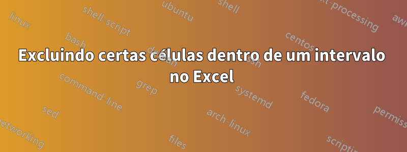 Excluindo certas células dentro de um intervalo no Excel