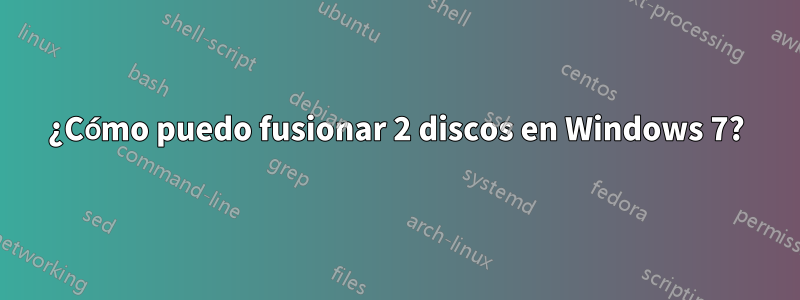 ¿Cómo puedo fusionar 2 discos en Windows 7?