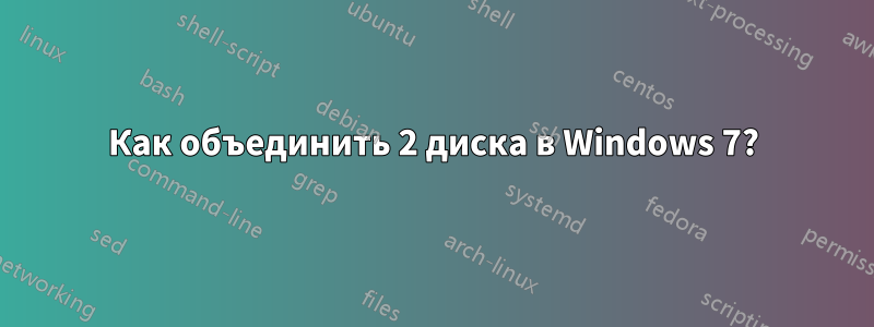 Как объединить 2 диска в Windows 7?