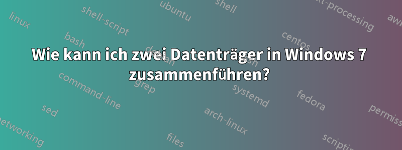 Wie kann ich zwei Datenträger in Windows 7 zusammenführen?