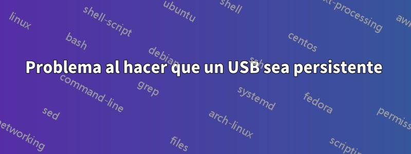 Problema al hacer que un USB sea persistente