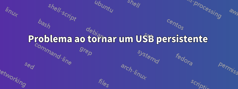 Problema ao tornar um USB persistente