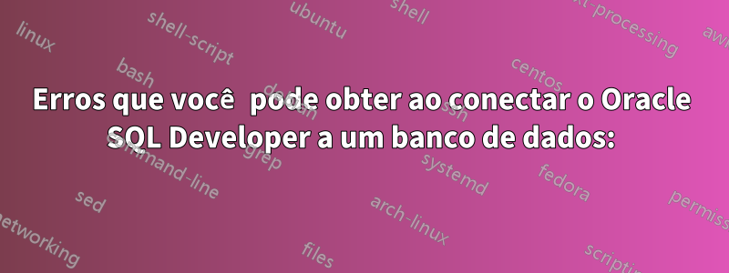 Erros que você pode obter ao conectar o Oracle SQL Developer a um banco de dados: