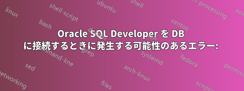 Oracle SQL Developer を DB に接続するときに発生する可能性のあるエラー: