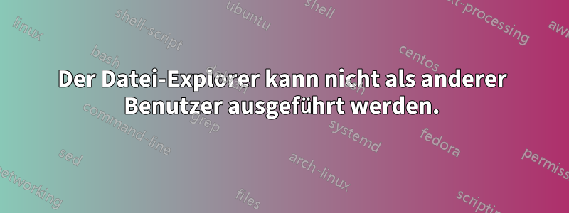 Der Datei-Explorer kann nicht als anderer Benutzer ausgeführt werden.