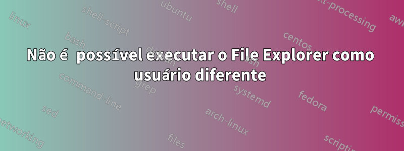 Não é possível executar o File Explorer como usuário diferente