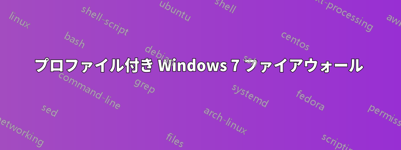 プロファイル付き Windows 7 ファイアウォール