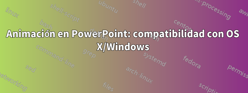 Animación en PowerPoint: compatibilidad con OS X/Windows