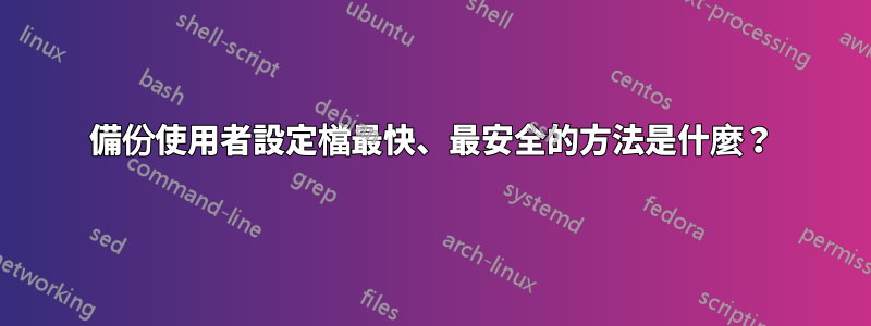 備份使用者設定檔最快、最安全的方法是什麼？