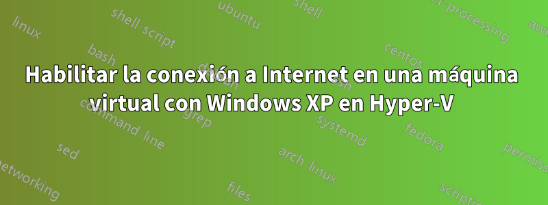 Habilitar la conexión a Internet en una máquina virtual con Windows XP en Hyper-V