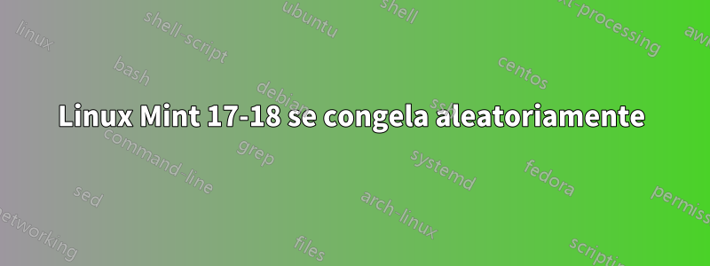 Linux Mint 17-18 se congela aleatoriamente