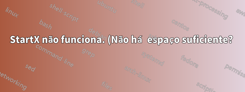 StartX não funciona. (Não há espaço suficiente?)