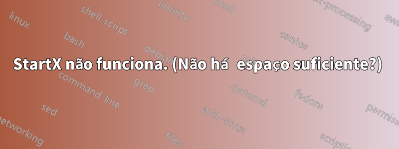 StartX não funciona. (Não há espaço suficiente?)