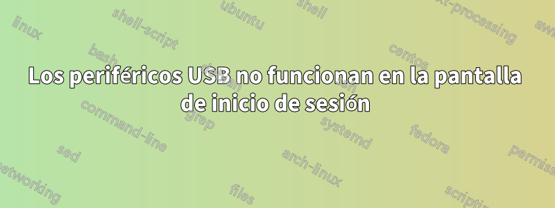 Los periféricos USB no funcionan en la pantalla de inicio de sesión