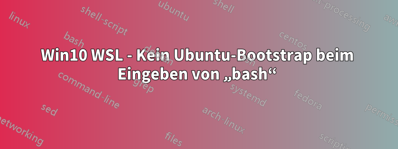 Win10 WSL - Kein Ubuntu-Bootstrap beim Eingeben von „bash“