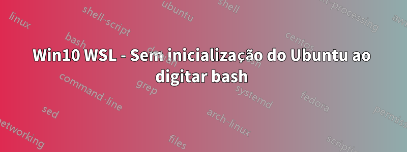 Win10 WSL - Sem inicialização do Ubuntu ao digitar bash