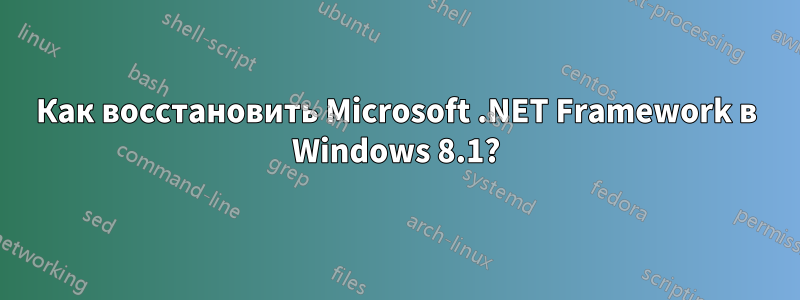 Как восстановить Microsoft .NET Framework в Windows 8.1?