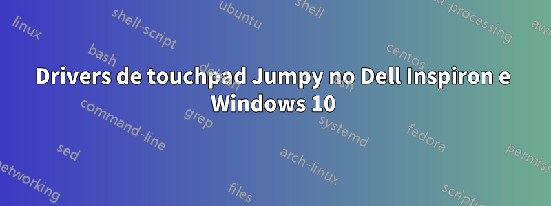 Drivers de touchpad Jumpy no Dell Inspiron e Windows 10