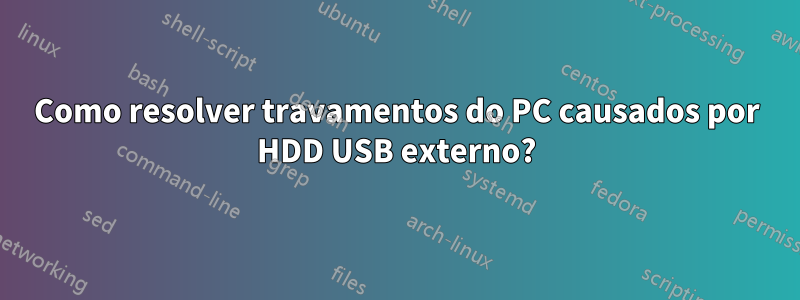 Como resolver travamentos do PC causados ​​por HDD USB externo?