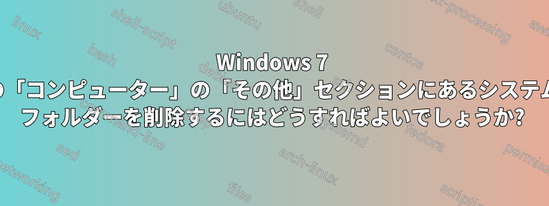 Windows 7 の「コンピューター」の「その他」セクションにあるシステム フォルダーを削除するにはどうすればよいでしょうか?