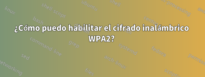 ¿Cómo puedo habilitar el cifrado inalámbrico WPA2?