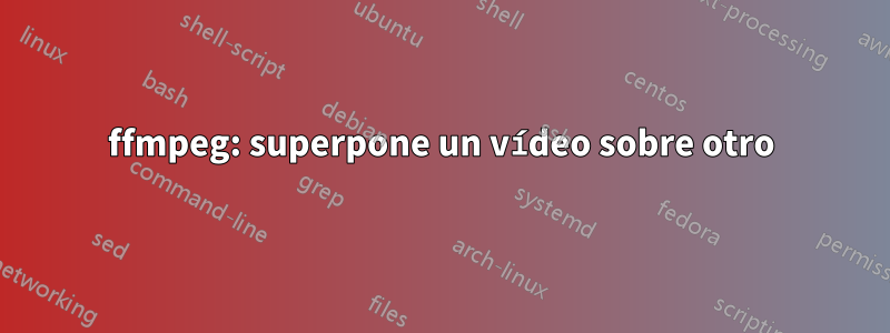 ffmpeg: superpone un vídeo sobre otro