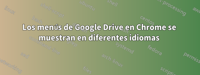 Los menús de Google Drive en Chrome se muestran en diferentes idiomas