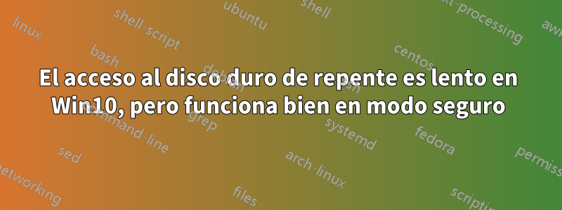 El acceso al disco duro de repente es lento en Win10, pero funciona bien en modo seguro